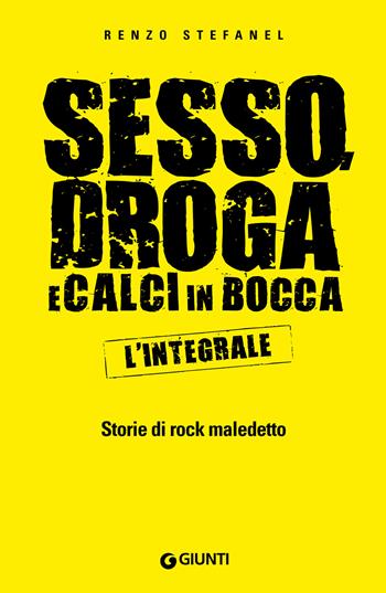 Sesso, droga, calci in bocca. Storie del rock maledetto. L'integrale - Renzo Stefanel - Libro Giunti Editore 2020, Bizarre | Libraccio.it
