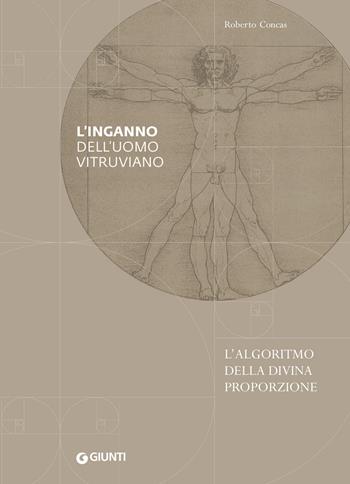 L'inganno dell'uomo vitruviano. L'algoritmo della divina proporzione - Roberto Concas - Libro Giunti Editore 2021, Grandi libri arte | Libraccio.it