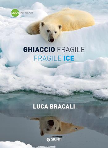 Ghiaccio fragile-Fragile ice. Ediz. bilingue - Luca Bracali - Libro Giunti Editore 2020, Atlanti illustrati | Libraccio.it