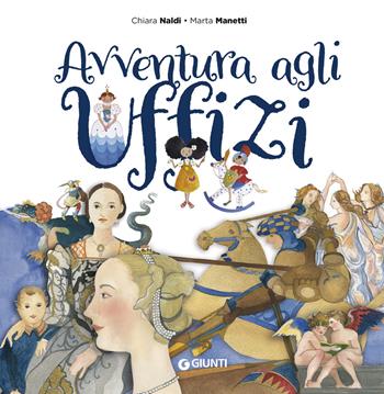 Avventura agli Uffizi - Chiara Naldi, Marta Manetti - Libro Giunti Editore 2021, Varia | Libraccio.it