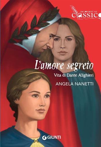 L' amore segreto. Vita di Dante Alighieri - Angela Nanetti - Libro Giunti Editore 2021, Raccontami un classico | Libraccio.it