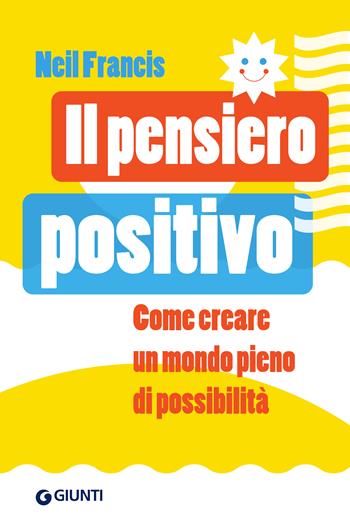 Il pensiero positivo. Come creare un mondo pieno di possibilità - Neil Francis - Libro Giunti Psychometrics 2022, Saggi Giunti. Psicologia | Libraccio.it