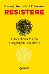 Resistere. Come utilizzare lo stress per raggiungere gli obiettivi della vita