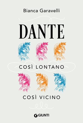 Dante. Così lontano, così vicino - Bianca Garavelli - Libro Giunti Editore 2021, Varia | Libraccio.it