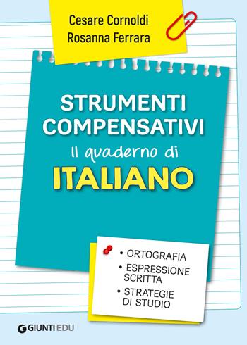 Strumenti compensativi. Il quaderno di italiano. Ortografia, espressione scritta e strategie di studio - Cesare Cornoldi, Rosanna Ferrara - Libro Giunti EDU 2021, Materiali di potenziamento e recupero | Libraccio.it