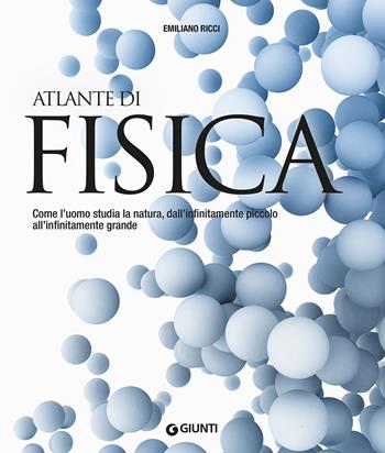 Atlante di fisica. Come l'uomo studia la natura, dall'infinitamente piccolo all'infinitamente grande. Nuova ediz. - Emiliano Ricci - Libro Giunti Editore 2021, Atlanti scientifici | Libraccio.it
