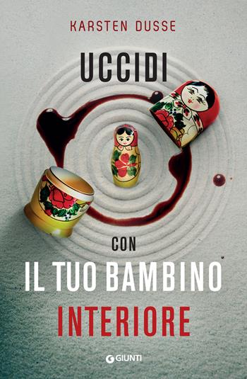 Uccidi con il tuo bambino interiore - Karsten Dusse - Libro Giunti Editore 2023, M | Libraccio.it