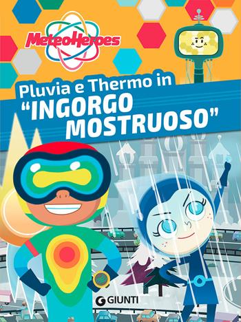 Pluvia e Thermo in «Ingorgo mostruoso». Meteoheroes. Ediz. a colori - Alessia Di Giovanni - Libro Giunti Editore 2021 | Libraccio.it