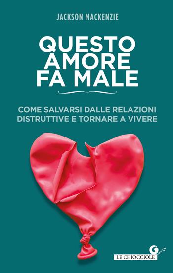 Questo amore fa male. Come salvarsi dalle relazioni distruttive e tornare a vivere - Jackson MacKenzie - Libro Giunti Editore 2021, Le chiocciole | Libraccio.it