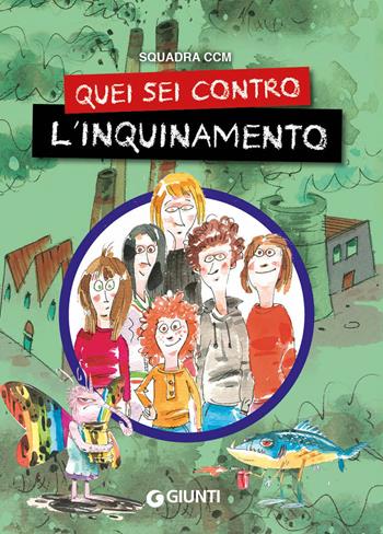 Quei sei contro l'inquinamento - Squadra CCM - Libro Giunti Editore 2021, Affari speciali | Libraccio.it