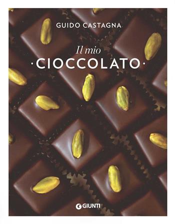 Il mio cioccolato - Guido Castagna - Libro Giunti Editore 2021 | Libraccio.it