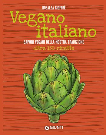 Vegano italiano. Sapori vegani della nostra tradizione. Oltre 150 ricette - Rosalba Gioffrè - Libro Giunti Editore 2021, Ricettario d'autore | Libraccio.it