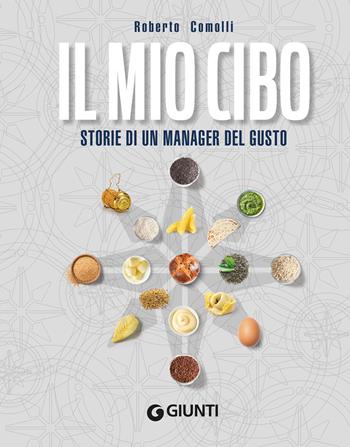 Il mio cibo. Storie di un manager del gusto - Roberto Comolli - Libro Giunti Editore 2021 | Libraccio.it