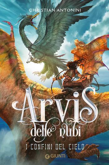 I confini del cielo. Arvis delle nubi. Vol. 2 - Christian Antonini - Libro Giunti Editore 2023 | Libraccio.it
