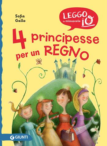 4 principesse per un regno. Nuova ediz. - Sofia Gallo, John Betti - Libro Giunti Editore 2021, Leggo io in minuscolo | Libraccio.it