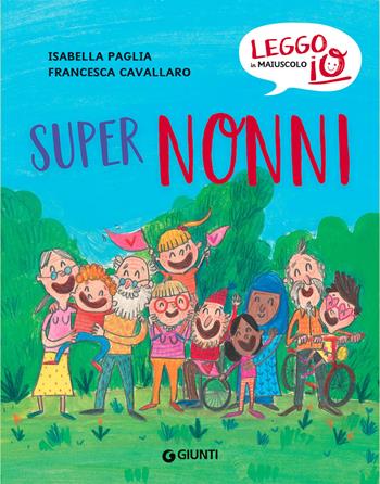 Super nonni. Ediz. a colori - Isabella Paglia, Francesca Cavallaro - Libro Giunti Editore 2021, Leggo io in maiuscolo | Libraccio.it