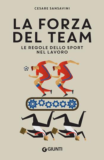 La forza del team. Le regole dello sport nel lavoro - Cesare Sansavini - Libro Giunti Editore 2021, Professione facile | Libraccio.it