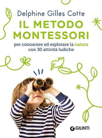 Il metodo Montessori per conoscere ed esplorare la natura con 30 attività ludiche - Delphine Gilles Cotte - Libro Giunti Editore 2021, Varia | Libraccio.it