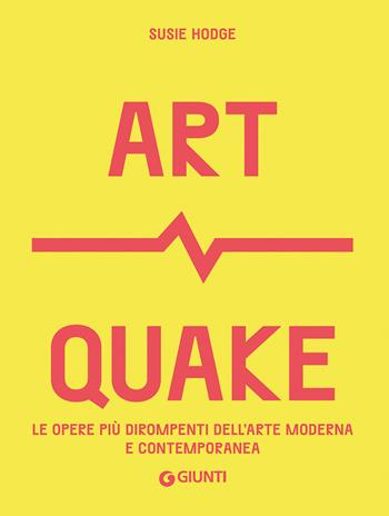 Art Quake. Le opere più dirompenti dell'arte moderna e contemporanea - Susie Hodge - Libro Giunti Editore 2022, Cataloghi arte | Libraccio.it