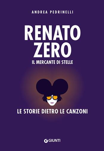Renato Zero. Il mercante di stelle. La storia dietro le canzoni - Andrea Pedrinelli - Libro Giunti Editore 2021, Bizarre | Libraccio.it