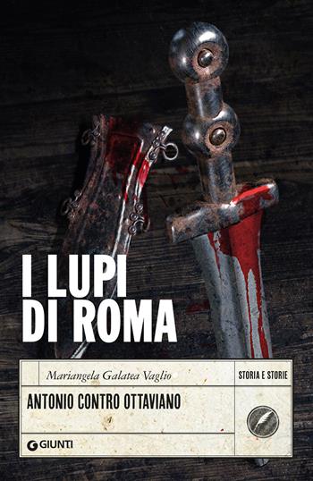 I lupi di Roma. Antonio contro Ottaviano - Mariangela Galatea Vaglio - Libro Giunti Editore 2022, Storia e storie | Libraccio.it