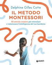 Il metodo Montessori. 80 attività creative per stimolare e valorizzare l'intelligenza del tuo bambino. Nuova ediz.