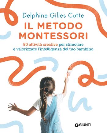 Il metodo Montessori. 80 attività creative per stimolare e valorizzare l'intelligenza del tuo bambino. Nuova ediz. - Delphine Gilles Cotte - Libro Giunti Editore 2021, Varia | Libraccio.it