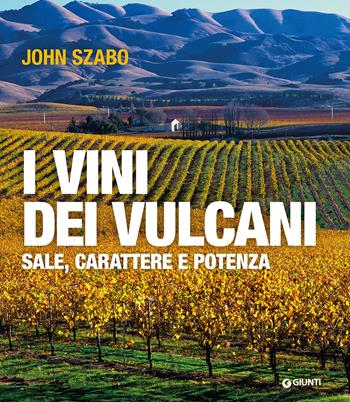 I vini dei vulcani. Sale, carattere e potenza - John Szabo - Libro Giunti Editore 2022, Cucina | Libraccio.it