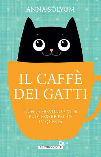 Il caffè dei gatti. Non ti servono 7 vite, puoi essere felice in questa! - Anna Sólyom - Libro Giunti Editore 2024, Le chiocciole | Libraccio.it