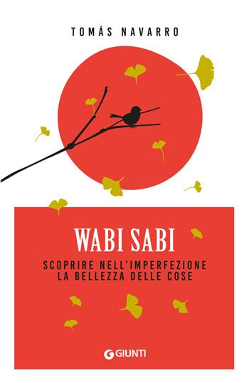 Wabi Sabi. Scoprire nell'imperfezione la bellezza delle cose - Tomas Navarro - Libro Giunti Editore 2024, Mind body spirit | Libraccio.it