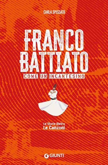 Franco Battiato. Come un incantesimo. Le storie dietro le canzoni - Carla Spessato - Libro Giunti Editore 2024, Le storie dietro le canzoni pocket | Libraccio.it