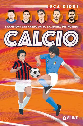 I campioni che hanno fatto la storia del nostro calcio - Luca Diddi - Libro Giunti Editore 2024, Varia | Libraccio.it