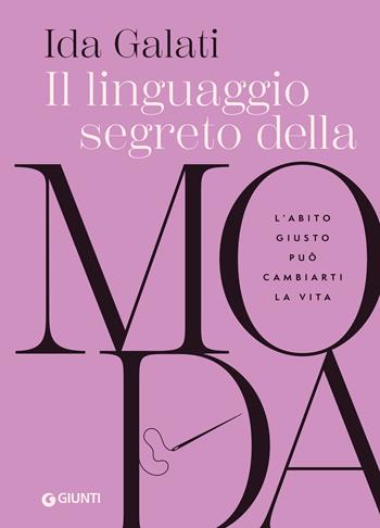 Il linguaggio segreto della moda. L'abito giusto può cambiarti la vita - Ida Galati - Libro Giunti Editore 2024, Varia | Libraccio.it