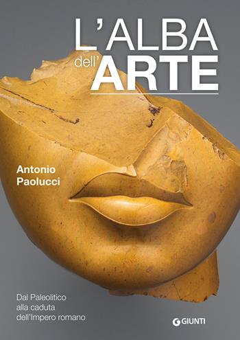 L'alba dell'arte. Dal Paleolitico alla caduta dell'Impero romano - Antonio Paolucci - Libro Giunti Editore 2024, Cataloghi arte | Libraccio.it