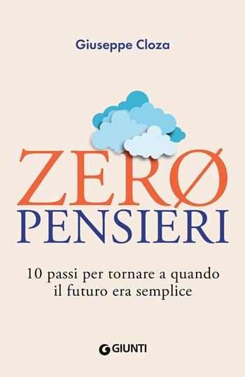 Zero pensieri. 10 passi per tornare a quando il futuro era semplice - Giuseppe Cloza - Libro Giunti Editore 2024 | Libraccio.it