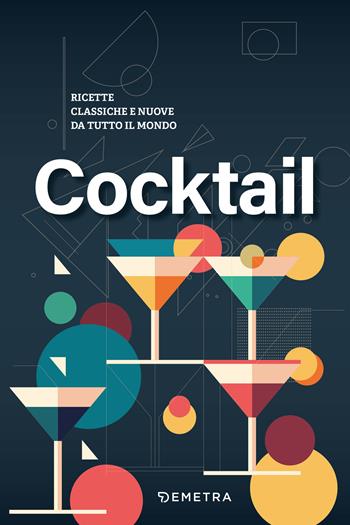Cocktail. Ricette classiche e nuove da tutto il mondo - Antje Breuer, Ulrich Höschen - Libro Demetra 2024, Cucina contemporanea e creativa | Libraccio.it