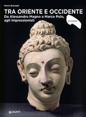 Tra Oriente e Occidente. Da Alessandro Magno a Marco Polo, agli impressionisti