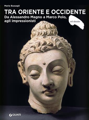 Tra Oriente e Occidente. Da Alessandro Magno a Marco Polo, agli impressionisti - Mario Bussagli - Libro Giunti Editore 2024, Dossier d'art | Libraccio.it