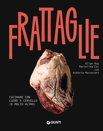 Frattaglie. Cucinare con cuore e cervello (e molto altro) - Allan Bay, Marcelina Car, Alberto Masseroni - Libro Giunti Editore 2023, Ricettario d'autore | Libraccio.it