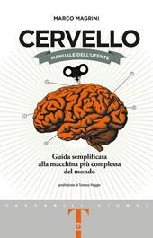 Cervello. Manuale dell'utente. Guida semplificata alla macchina più complessa del mondo