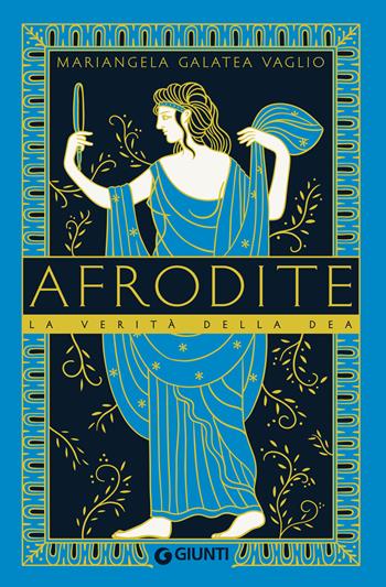Afrodite. La verità della dea - Mariangela Galatea Vaglio - Libro Giunti Editore 2024 | Libraccio.it