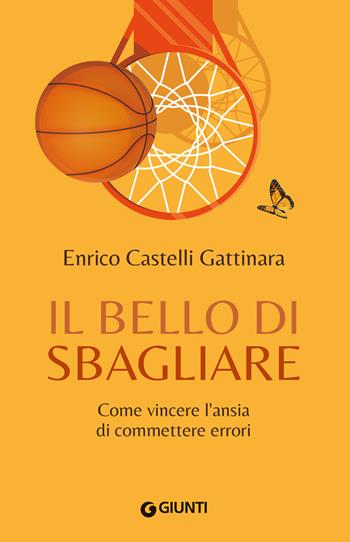 Il bello di sbagliare. Come vincere l'ansia di commettere errori - Enrico Castelli Gattinara - Libro Giunti Editore 2024, Varia | Libraccio.it