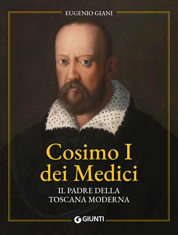 Cosimo I dei Medici. Il padre della Toscana moderna - Eugenio Giani - Libro Giunti Editore 2024, Cataloghi arte | Libraccio.it