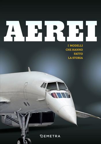 Aerei. I modelli che hanno fatto la storia. Ediz. a colori  - Libro Demetra 2024, Varia Demetra | Libraccio.it