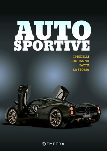 Auto sportive. I modelli che hanno fatto la storia. Ediz. a colori  - Libro Demetra 2024, Varia Demetra | Libraccio.it