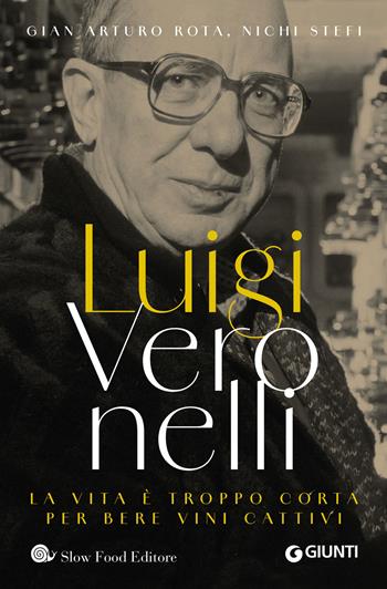 Luigi Veronelli. La vita è troppo corta per bere vini cattivi - Gian Arturo Rota, Nichi Stefi - Libro Slow Food 2024, Varia | Libraccio.it