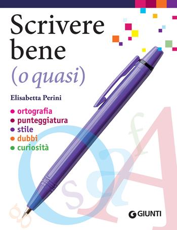 Scrivere bene (o quasi). Ortografia, punteggiatura, stile, dubbi, curiosità - Elisabetta Perini - Libro Giunti Editore 2025, Dizionari e repertori | Libraccio.it