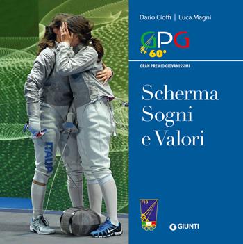 Scherma sogni e valori. GPG Gran Premio Giovanissimi - Dario Cioffi, Luca Magni - Libro Giunti Editore 2024 | Libraccio.it