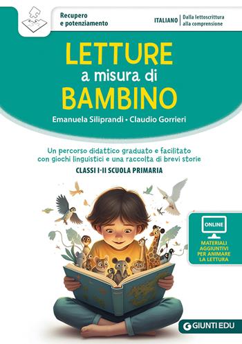 Letture a misura di bambino. Un percorso didattico graduato e facilitato con giochi linguistici e una raccolta di brevi storie. Classi I-II scuola primaria. Con materiali per attività - Emanuela Siliprandi, Claudio Gorrieri - Libro Giunti EDU 2025, Materiali di potenziamento e recupero | Libraccio.it
