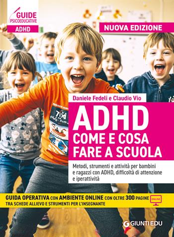 ADHD come e cosa fare a scuola. Metodi, strumenti e attività per bambini e ragazzi con ADHD, difficoltà di attenzione e iperattività. - Daniele Fedeli, Claudio Vio - Libro Giunti EDU 2025, Guide psicopedagogiche | Libraccio.it